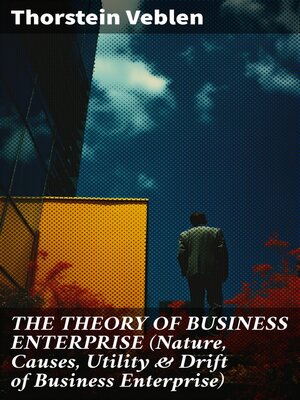 cover image of THE THEORY OF BUSINESS ENTERPRISE (Nature, Causes, Utility & Drift of Business Enterprise)